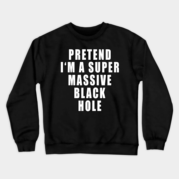 Pretend I'm A Super Massive Black Hole Crewneck Sweatshirt by Mamon